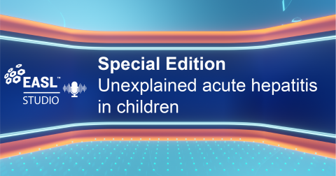 EASL Studio Podcast Special Edition: Unexplained acute hepatitis in children