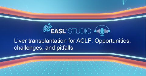 EASL Studio Podcasts S3 E2: Liver transplantation for ACLF: Opportunities, challenges and pitfalls