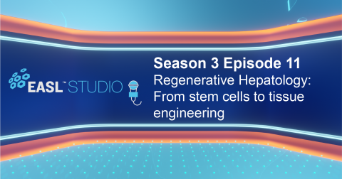 EASL Studio S3 E11: Regenerative Hepatology: From stem cells to tissue engineering