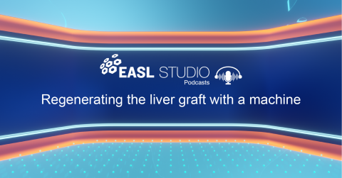 EASL Studio Podcast S4 E6: Regenerating the liver graft with a machine?