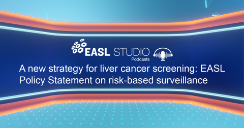 EASL Studio Podcast S4 Special Edition: A new strategy for liver cancer screening: EASL Policy Statement on risk-based surveillance