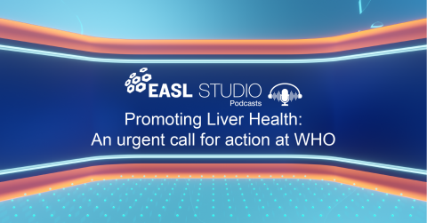 EASL Studio Podcast S4 Special Edition: Promoting Liver Health: An urgent call for action at WHO